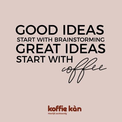De beste ideeën starten met koffie…
